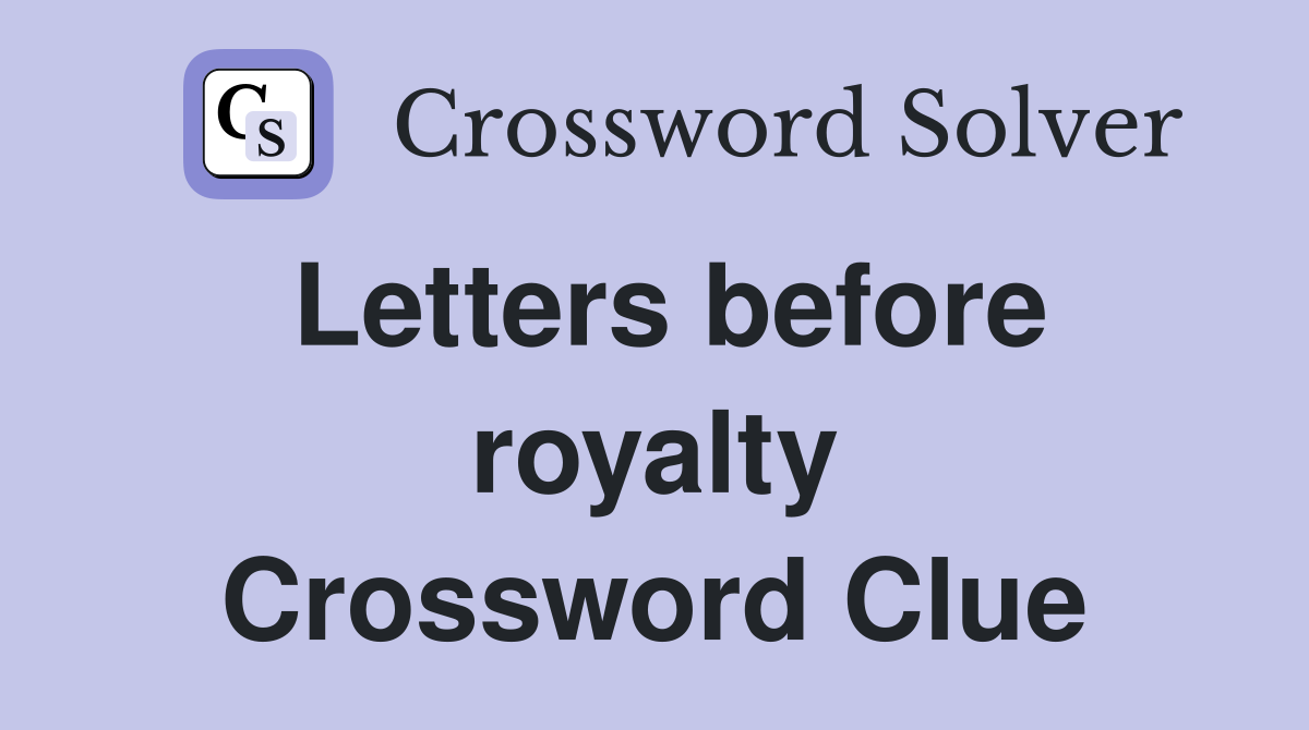 Letters before royalty Crossword Clue