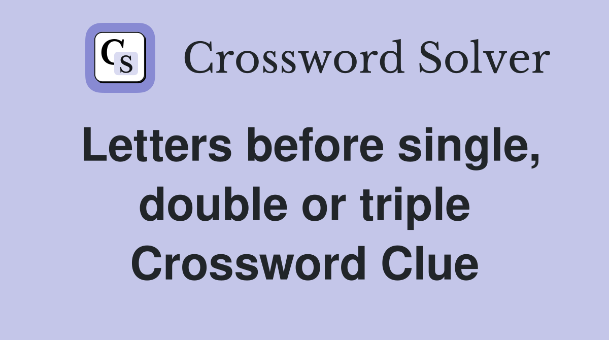 Letters before single, double or triple Crossword Clue