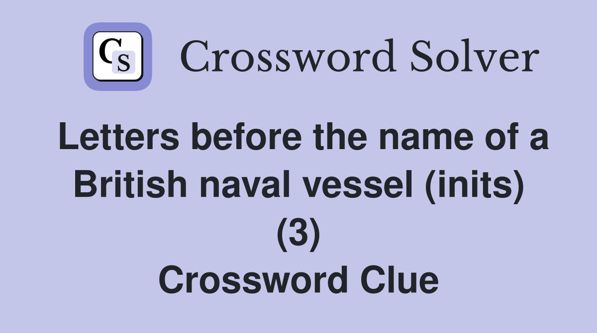 Letters before the name of a British naval vessel (inits) (3) Crossword Clue