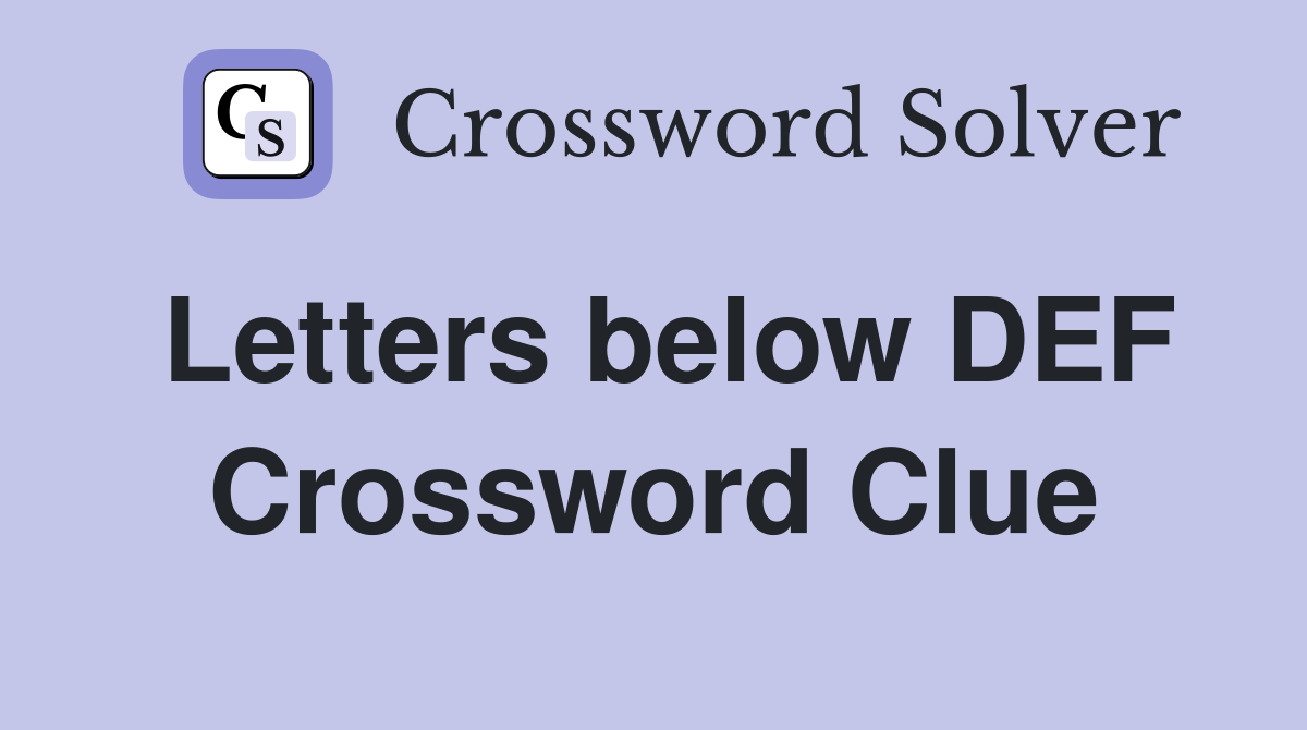 Letters below DEF Crossword Clue