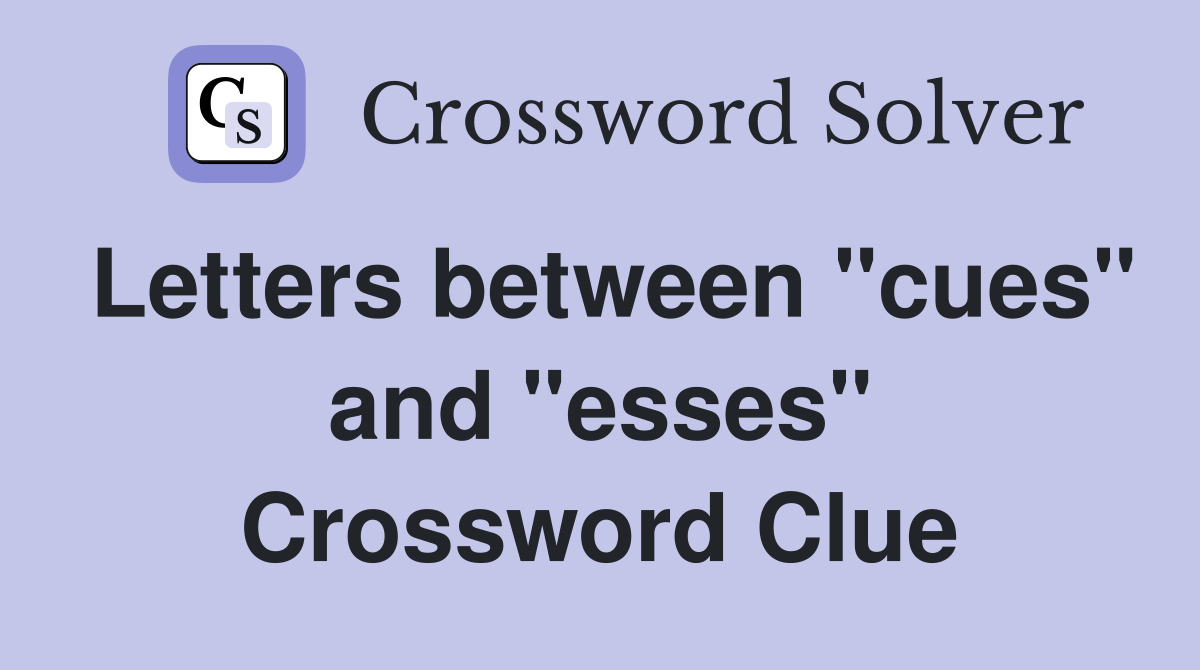 Letters between "cues" and "esses" Crossword Clue