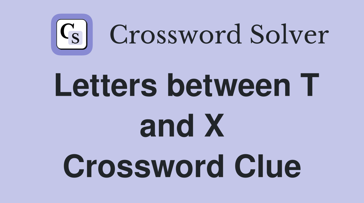 Letters between T and X Crossword Clue