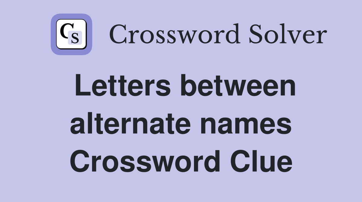 Letters between alternate names Crossword Clue