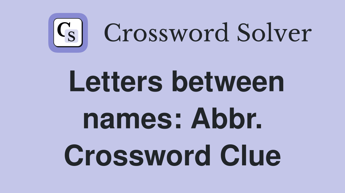Letters between names: Abbr. Crossword Clue