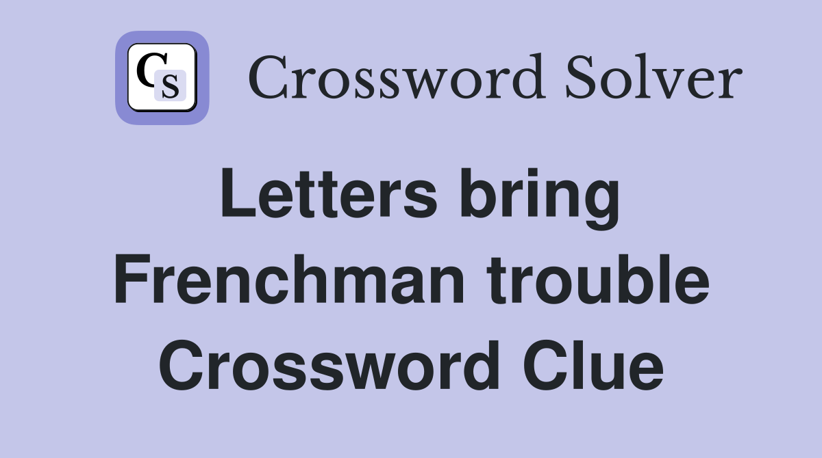 Letters bring Frenchman trouble Crossword Clue