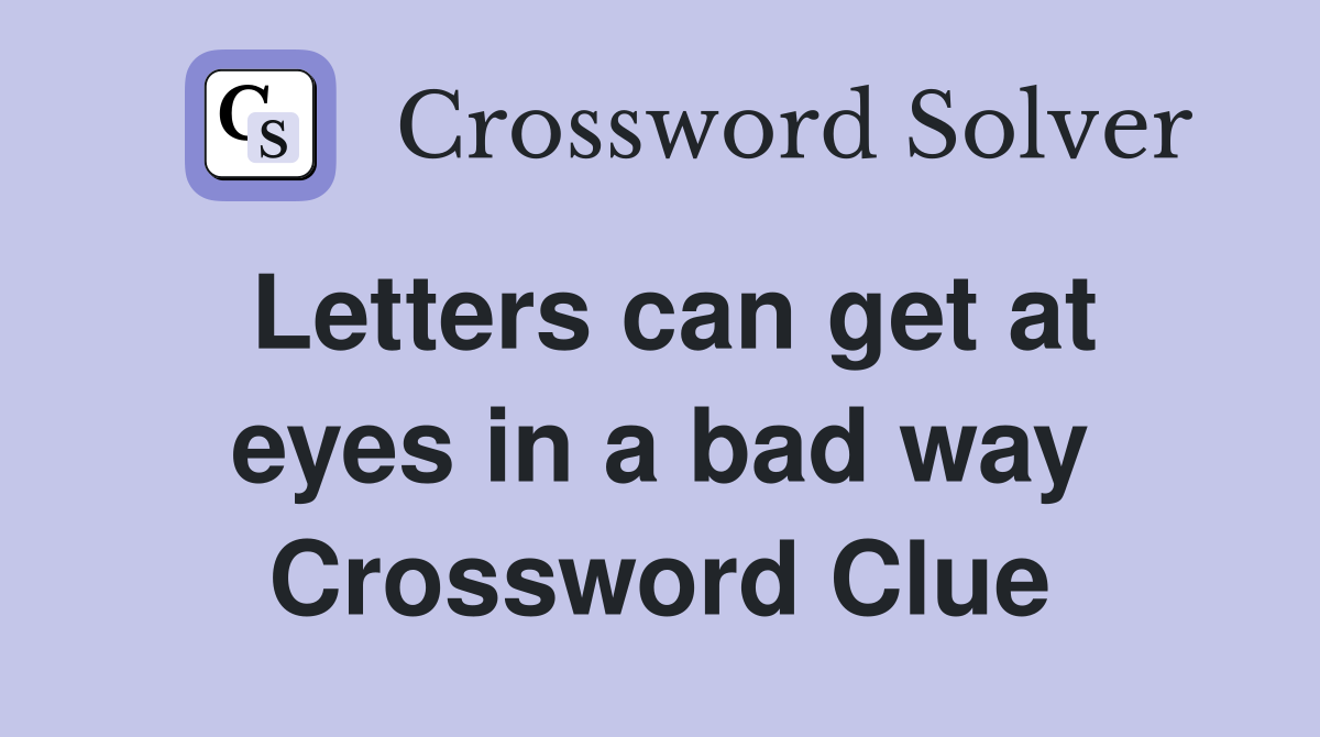 Letters can get at eyes in a bad way Crossword Clue
