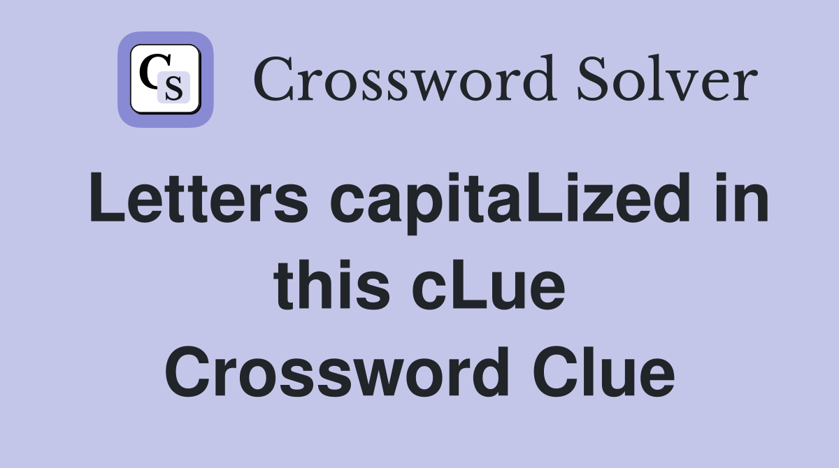 Letters capitaLized in this cLue Crossword Clue