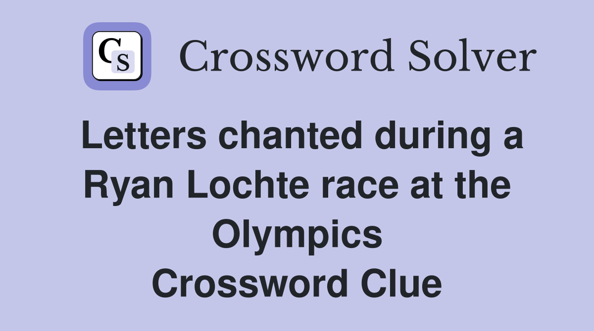 Letters chanted during a Ryan Lochte race at the Olympics Crossword Clue
