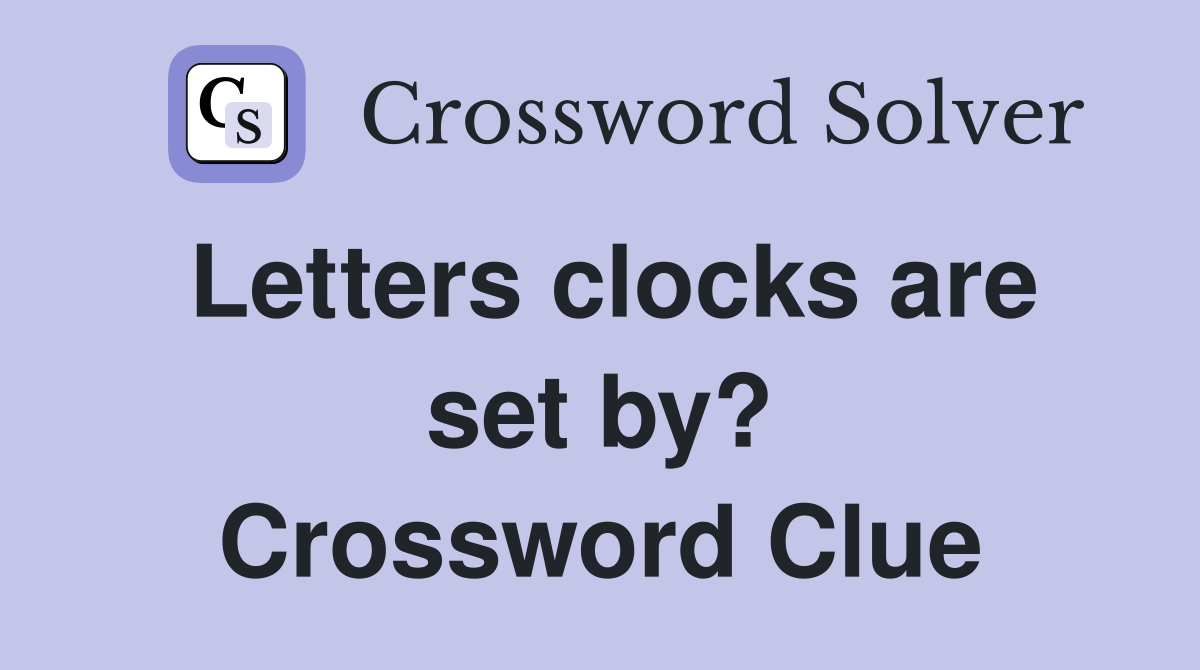 Letters clocks are set by? Crossword Clue
