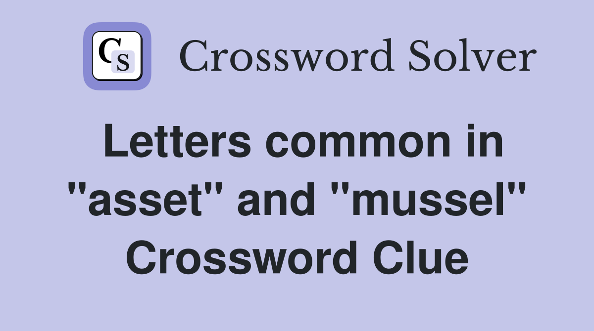 Letters common in "asset" and "mussel" Crossword Clue