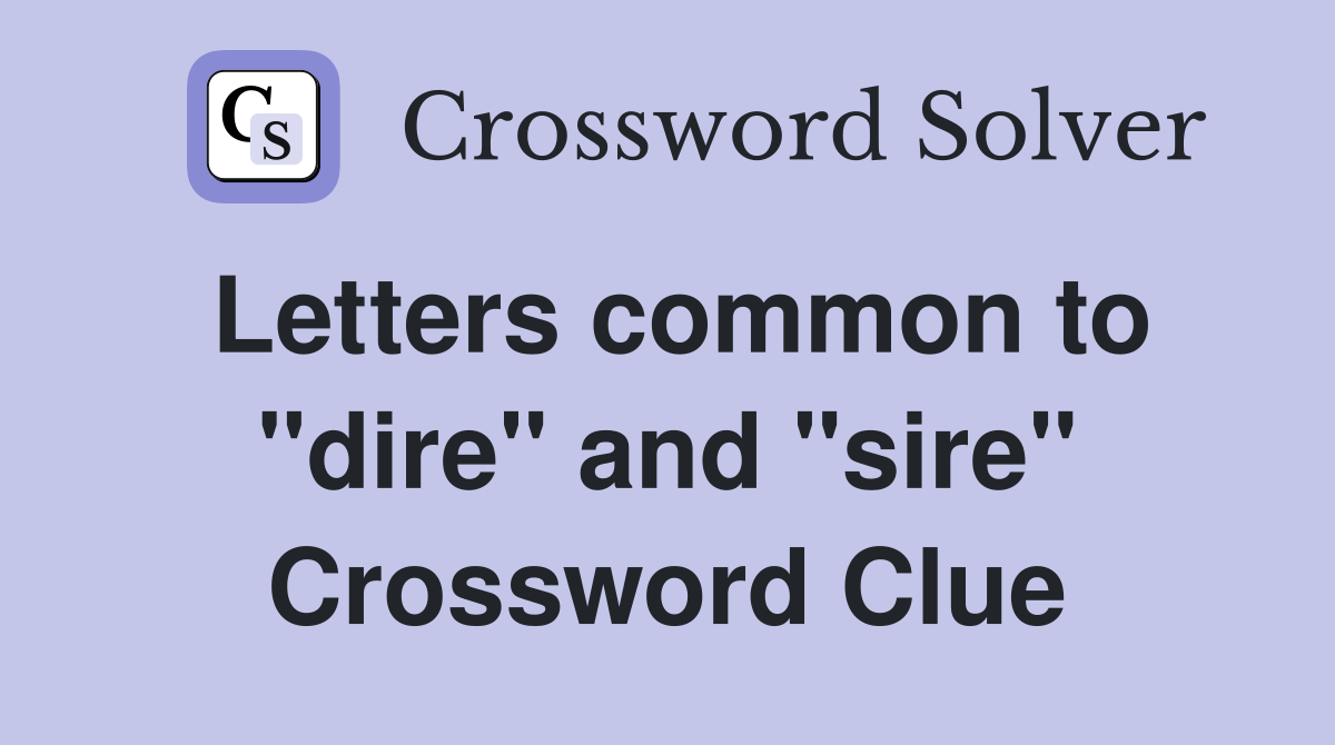 Letters common to "dire" and "sire" Crossword Clue