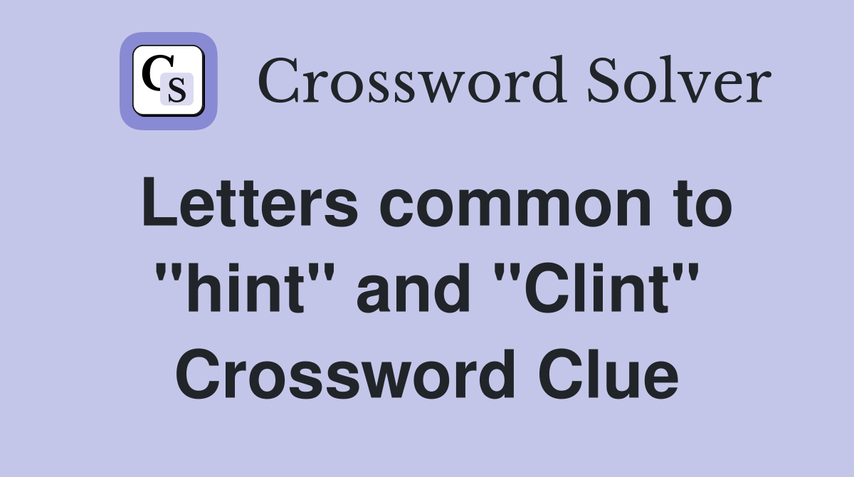 Letters common to "hint" and "Clint" Crossword Clue