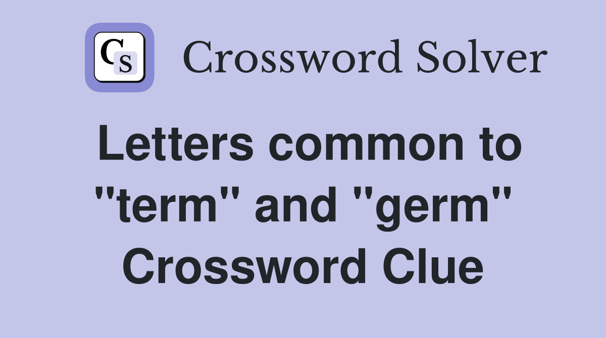 Letters common to "term" and "germ" Crossword Clue