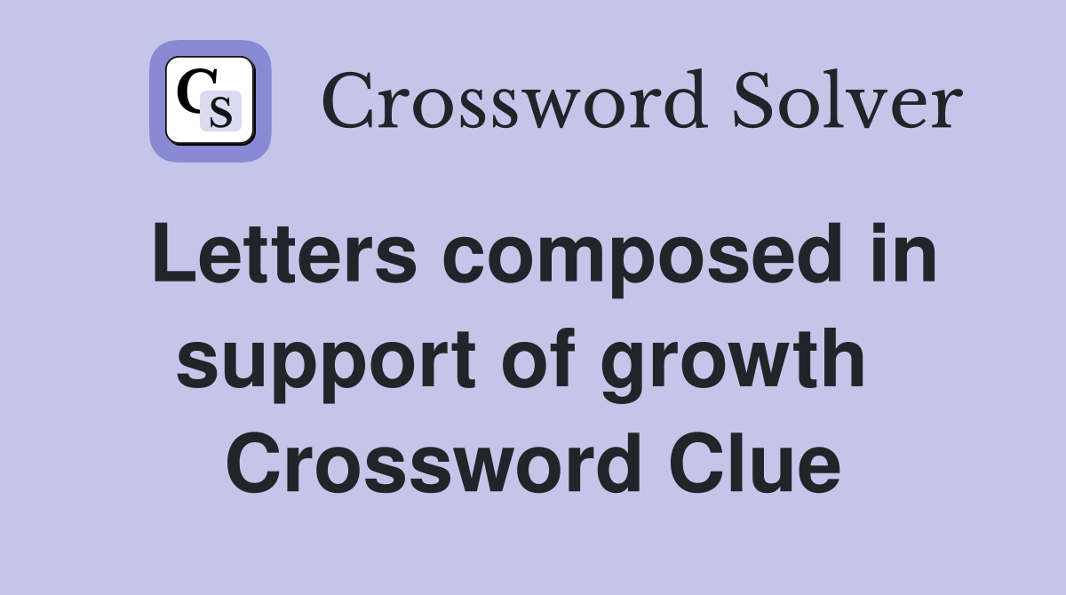 Letters composed in support of growth  Crossword Clue