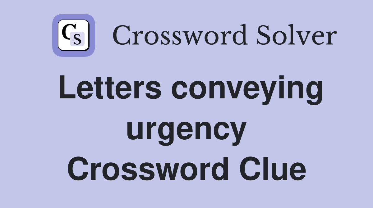 Letters conveying urgency Crossword Clue