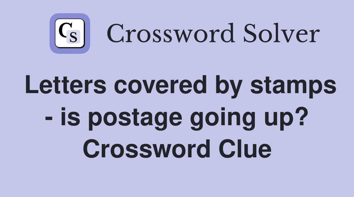 Letters covered by stamps - is postage going up? Crossword Clue