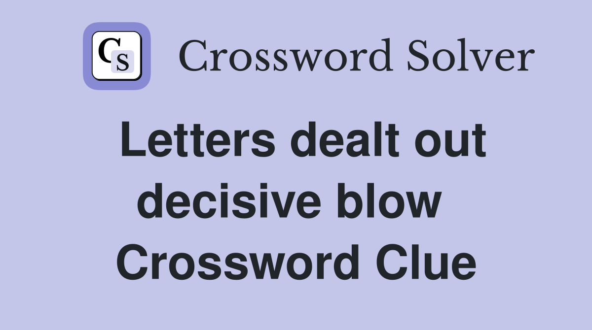 Letters dealt out decisive blow  Crossword Clue