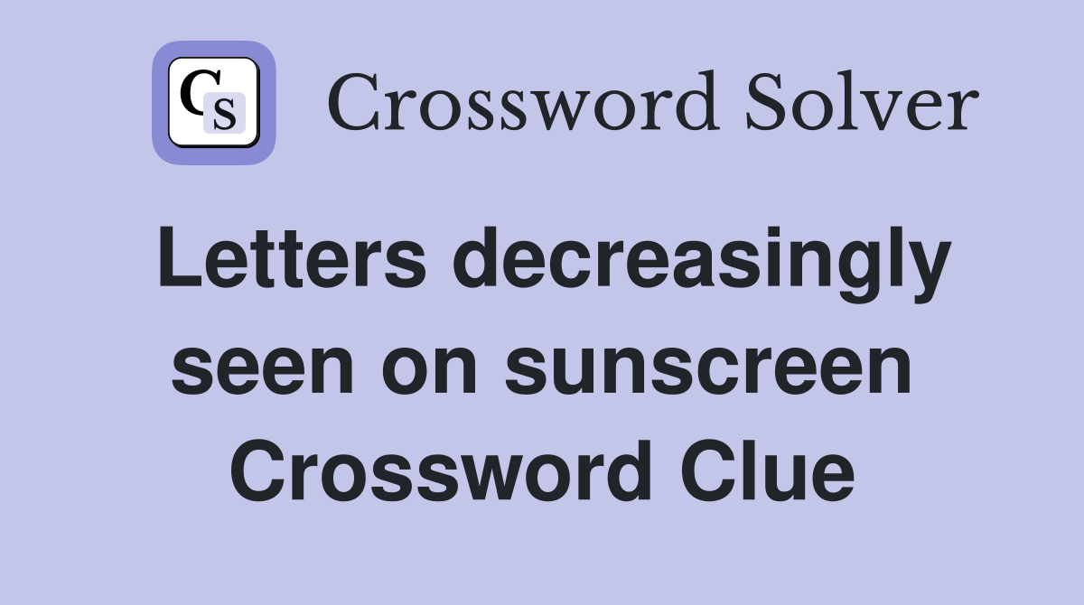 Letters decreasingly seen on sunscreen Crossword Clue