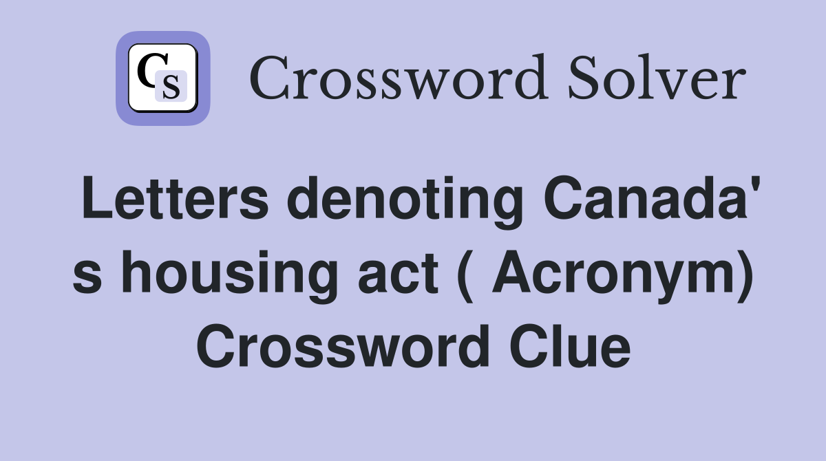Letters denoting Canada' s housing act ( Acronym) Crossword Clue