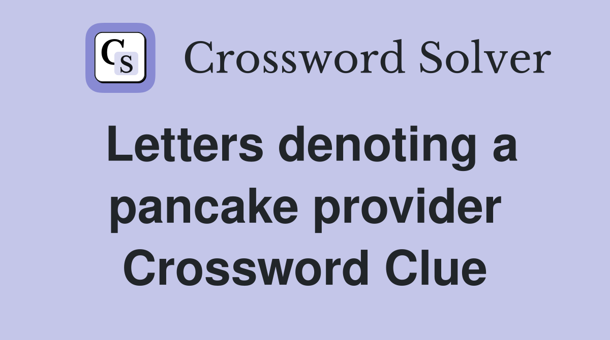 Letters denoting a pancake provider Crossword Clue