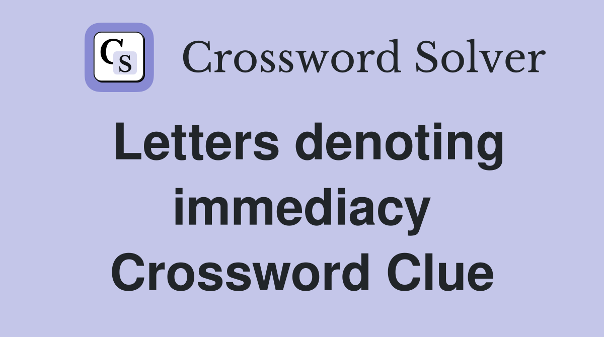 Letters denoting immediacy Crossword Clue