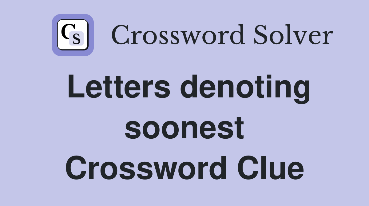 Letters denoting soonest Crossword Clue