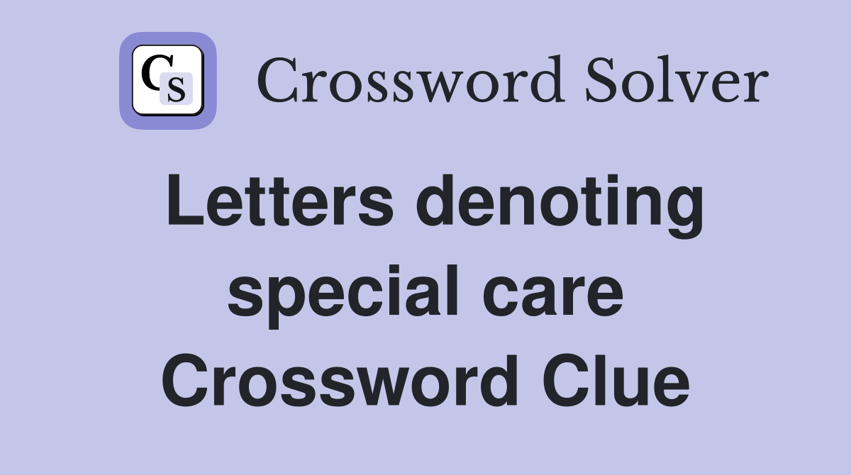 Letters denoting special care Crossword Clue