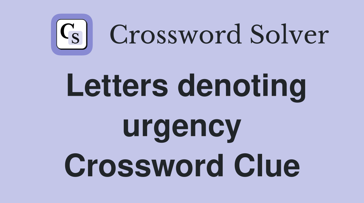 Letters denoting urgency Crossword Clue