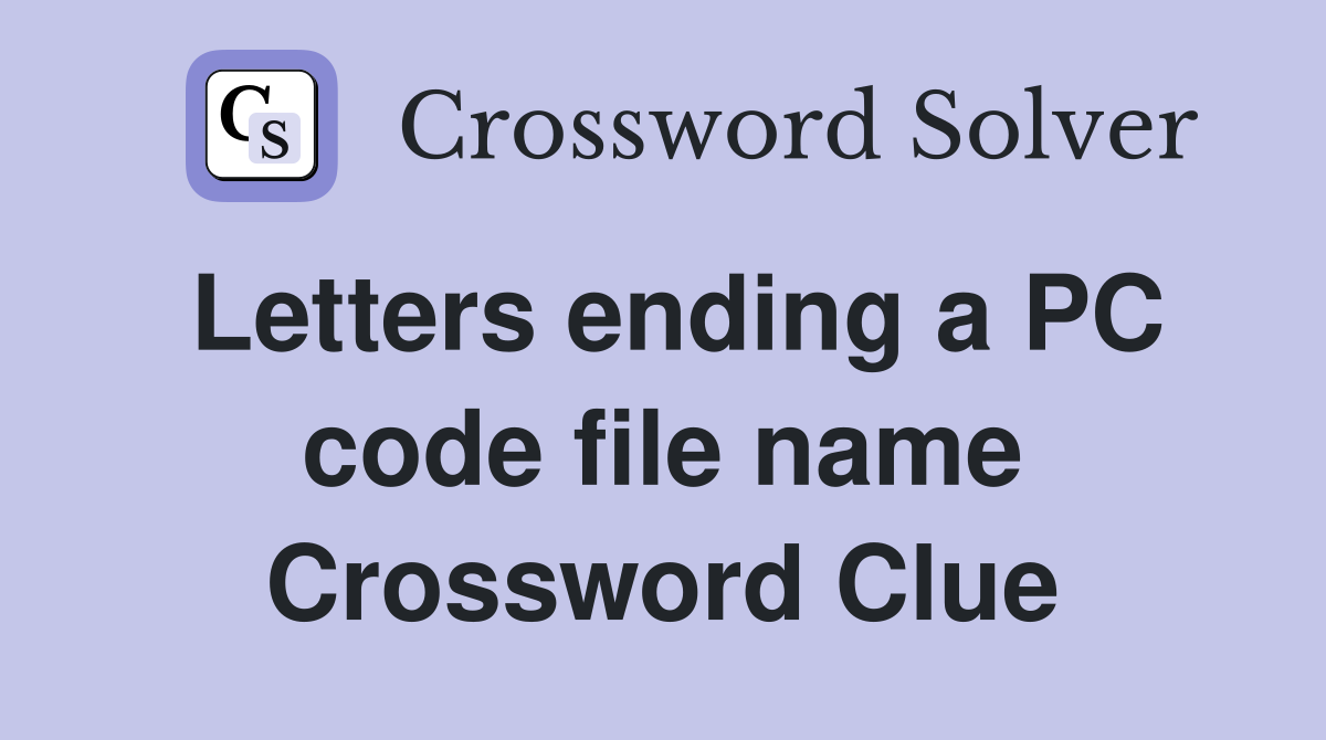 Letters ending a PC code file name Crossword Clue