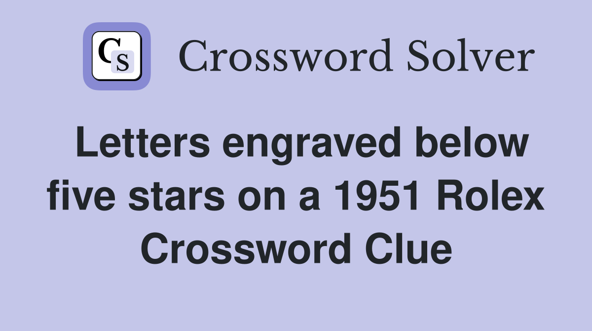 Letters engraved below five stars on a 1951 Rolex Crossword Clue