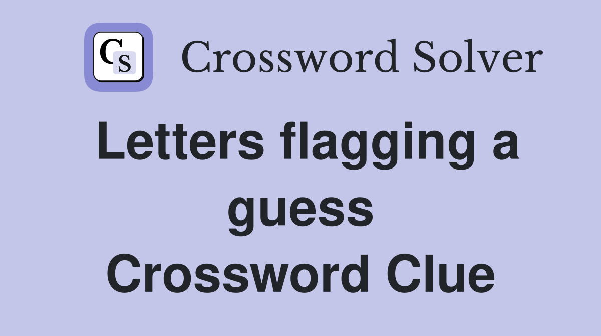 Letters flagging a guess Crossword Clue