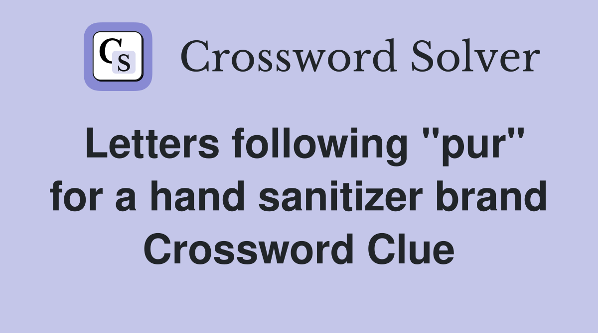 Letters following "pur" for a hand sanitizer brand Crossword Clue