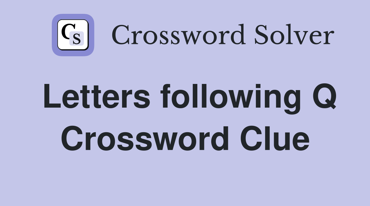 Letters following Q Crossword Clue