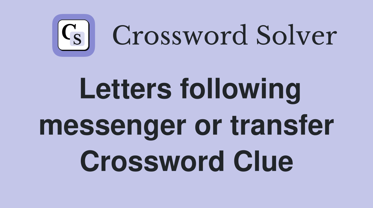 Letters following messenger or transfer Crossword Clue