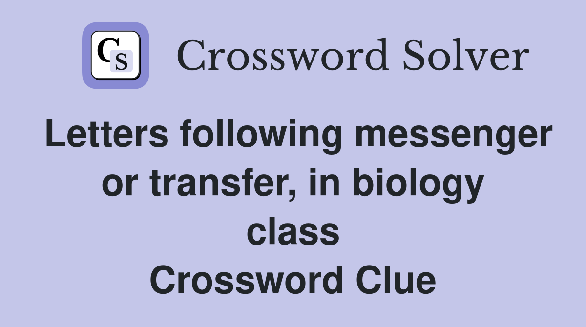 Letters following messenger or transfer, in biology class Crossword Clue