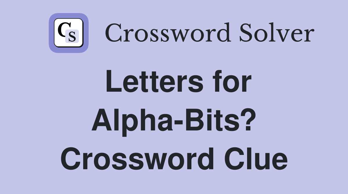 Letters for Alpha-Bits? Crossword Clue
