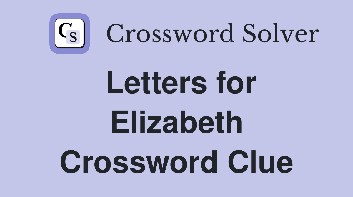 Letters for Elizabeth Crossword Clue