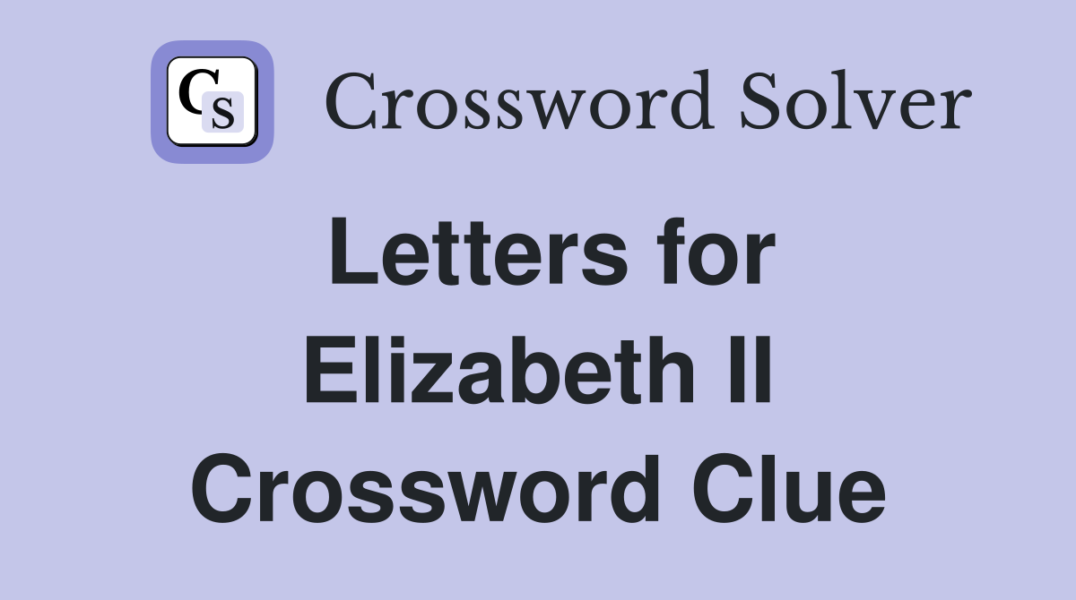 Letters for Elizabeth II Crossword Clue