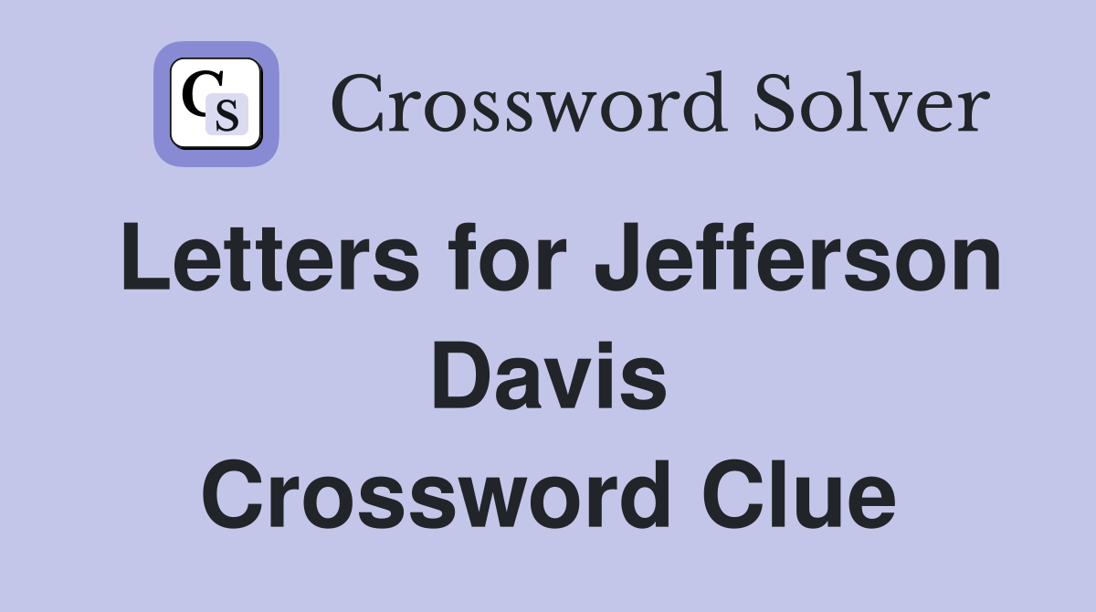 Letters for Jefferson Davis Crossword Clue