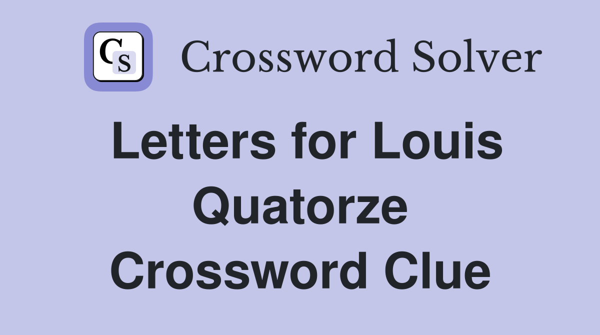Letters for Louis Quatorze Crossword Clue