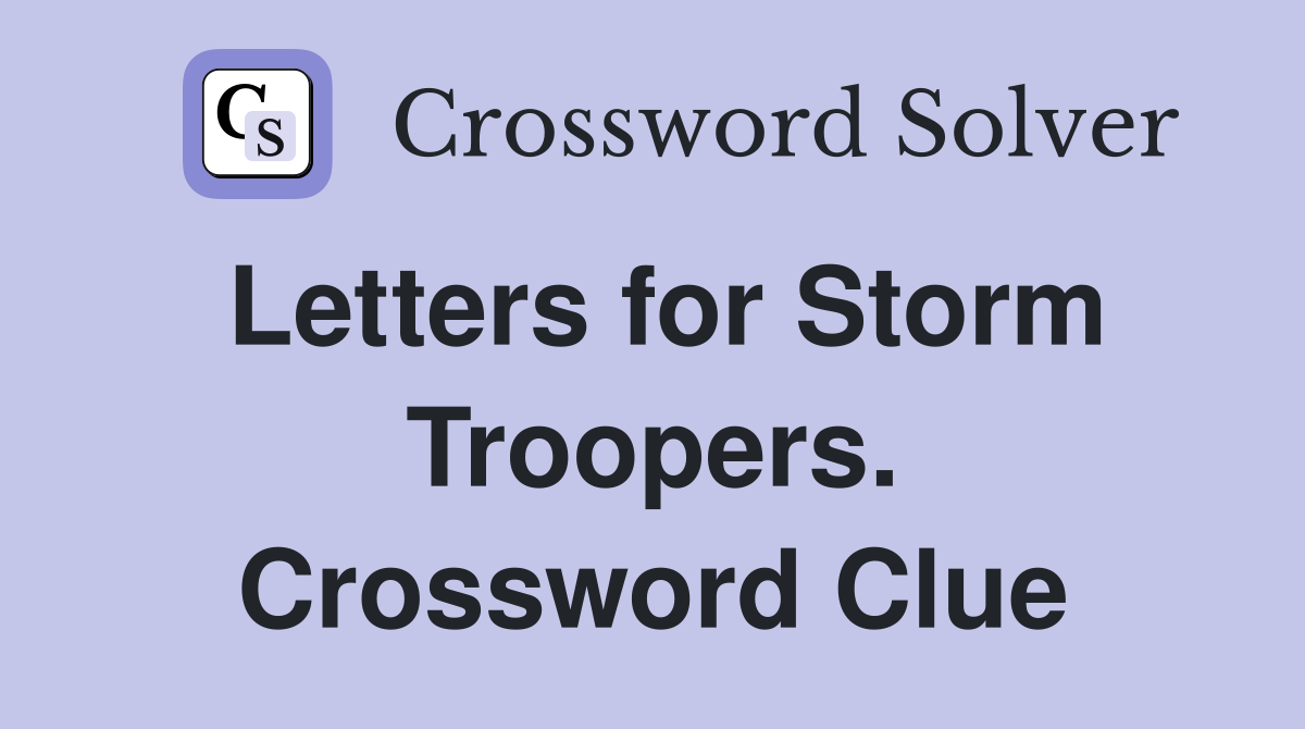 Letters for Storm Troopers. Crossword Clue