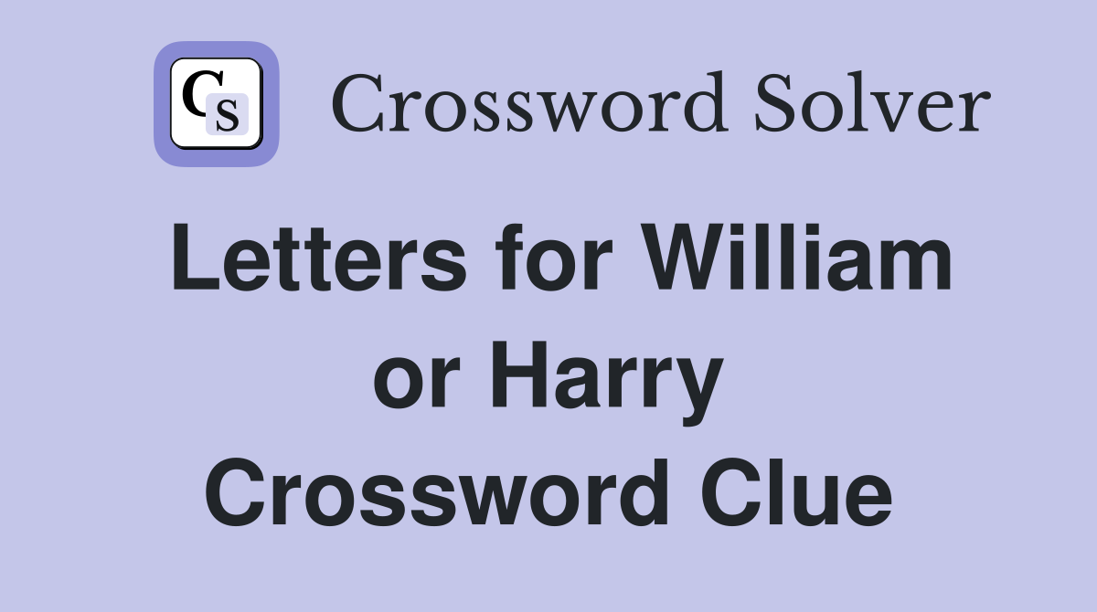 Letters for William or Harry Crossword Clue