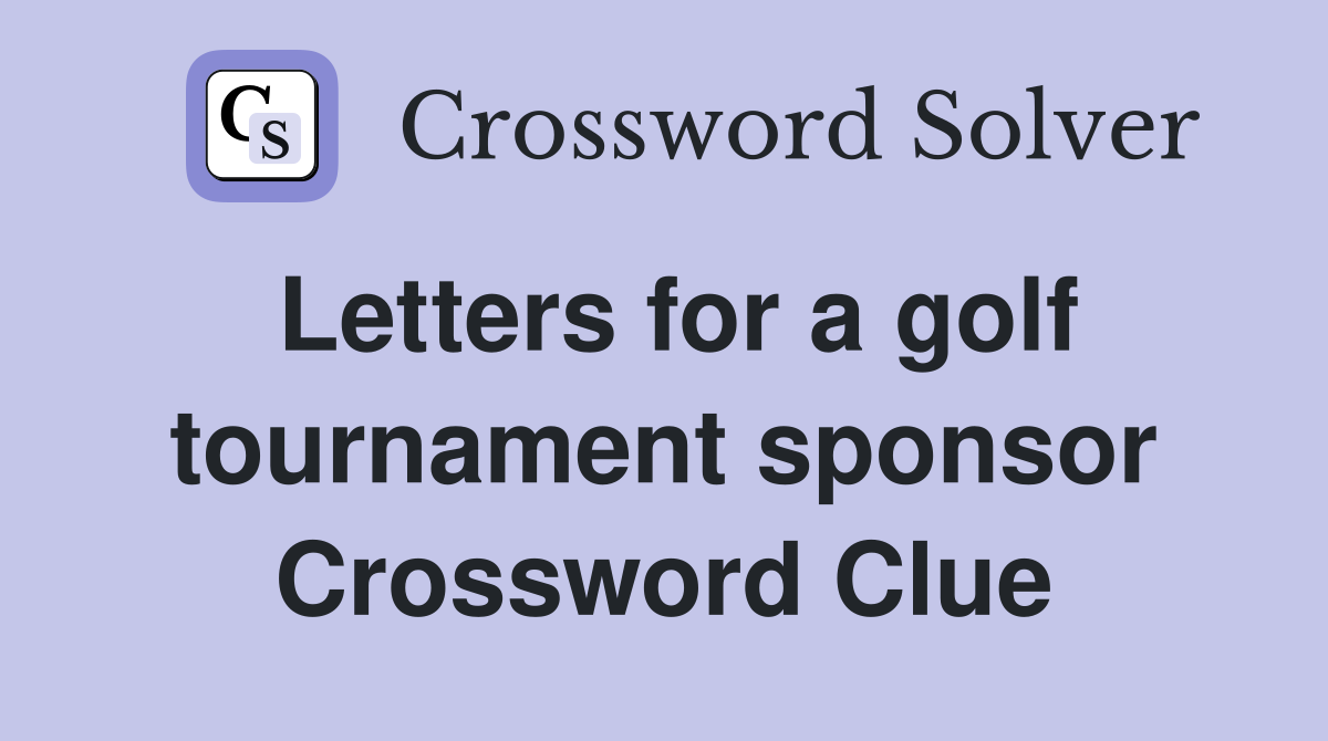 Letters for a golf tournament sponsor Crossword Clue