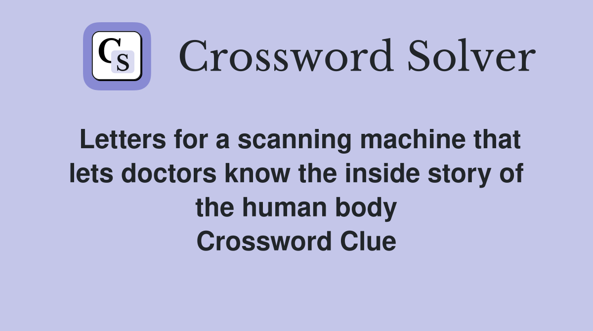 Letters for a scanning machine that lets doctors know the inside story of the human body Crossword Clue