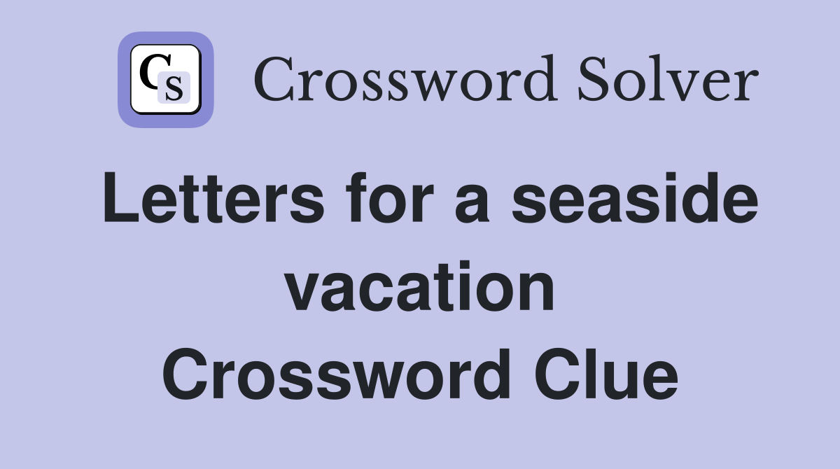 Letters for a seaside vacation Crossword Clue