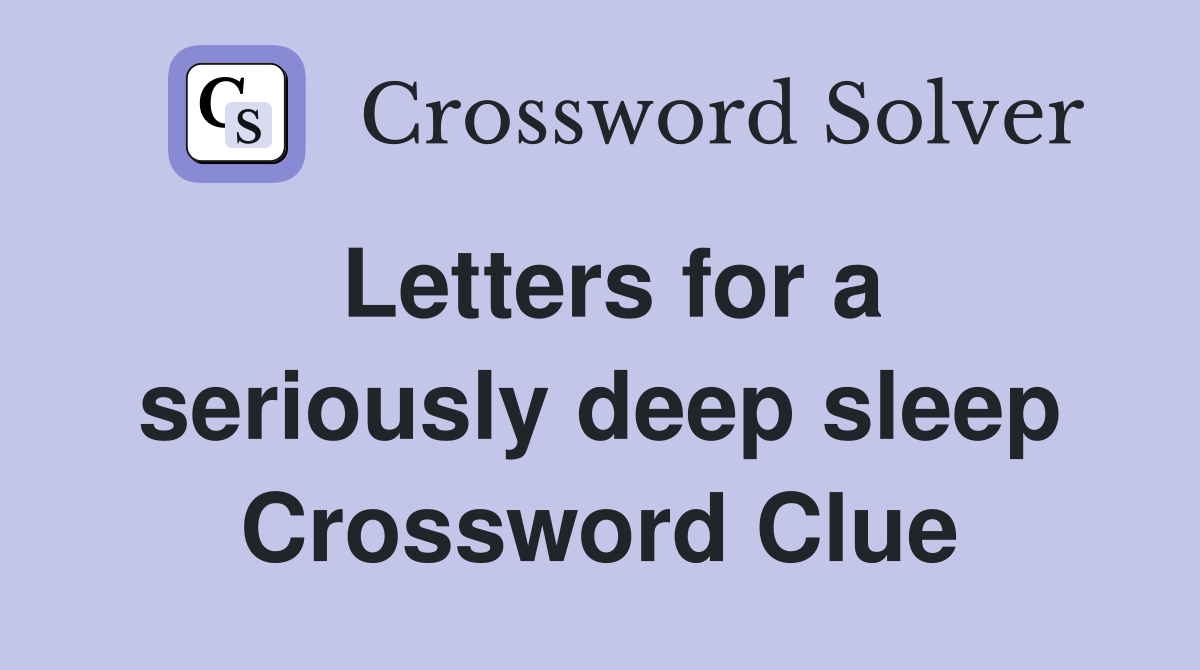 Letters for a seriously deep sleep Crossword Clue