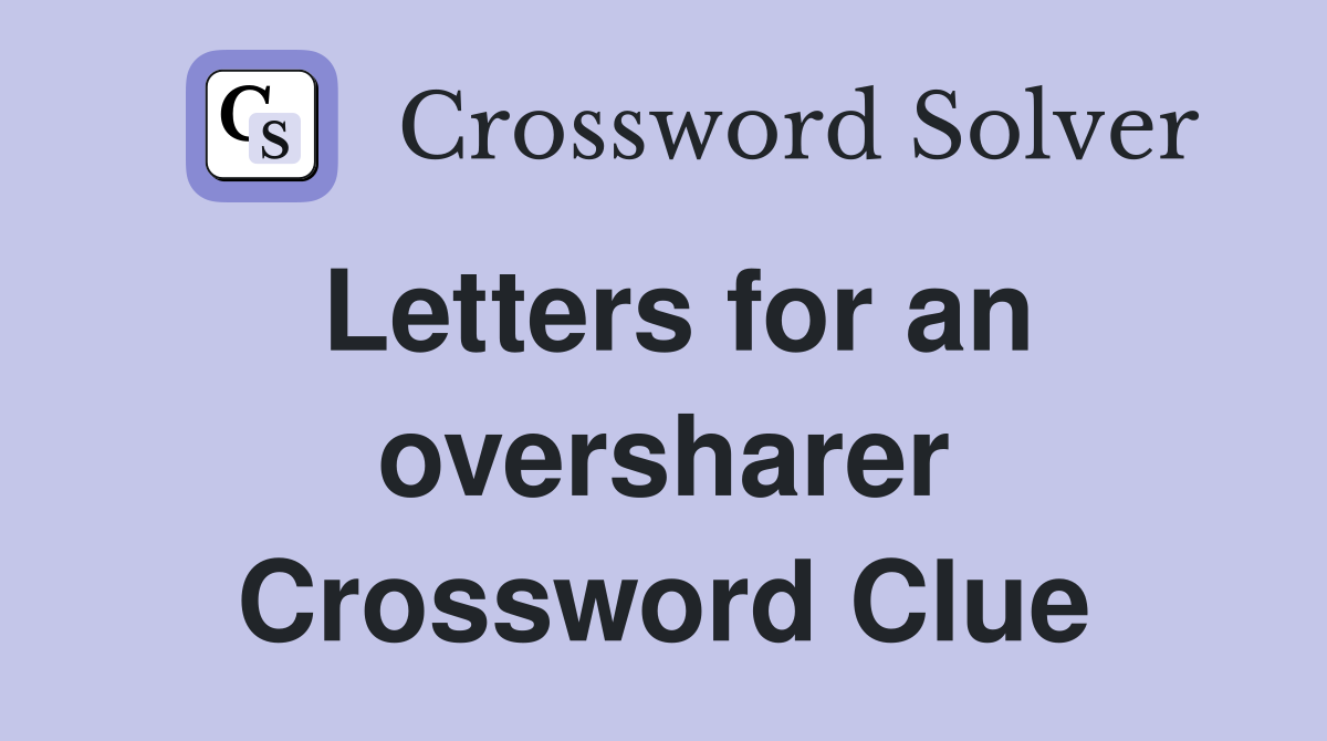 Letters for an oversharer Crossword Clue