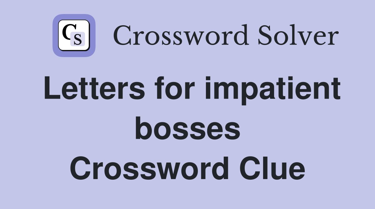 Letters for impatient bosses Crossword Clue
