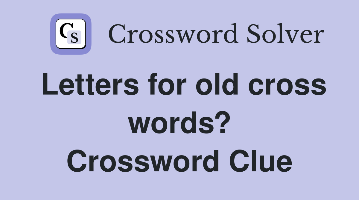 Letters for old cross words? Crossword Clue