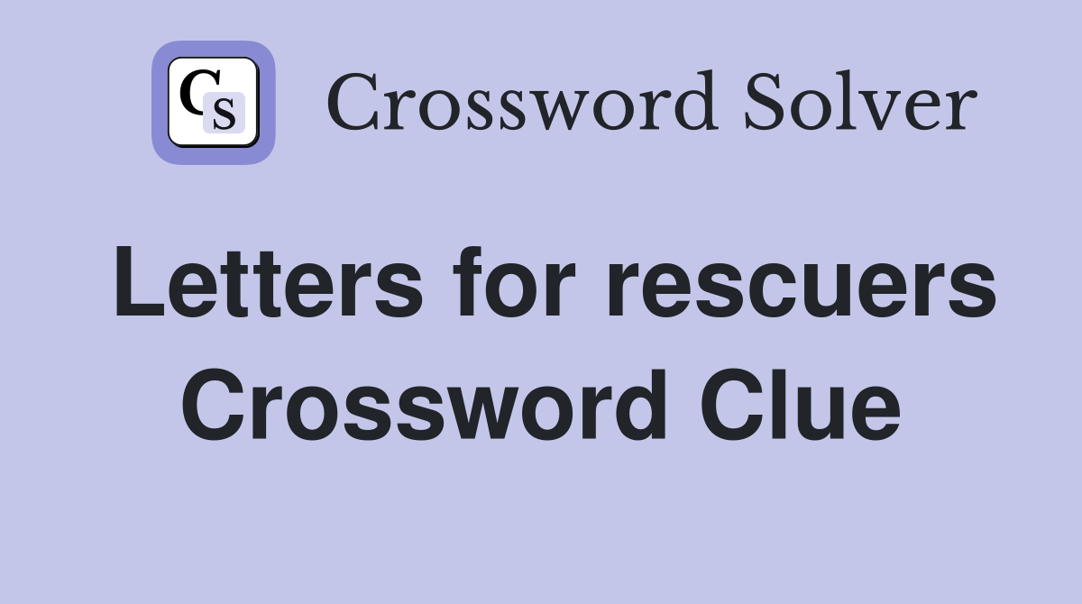 Letters for rescuers Crossword Clue